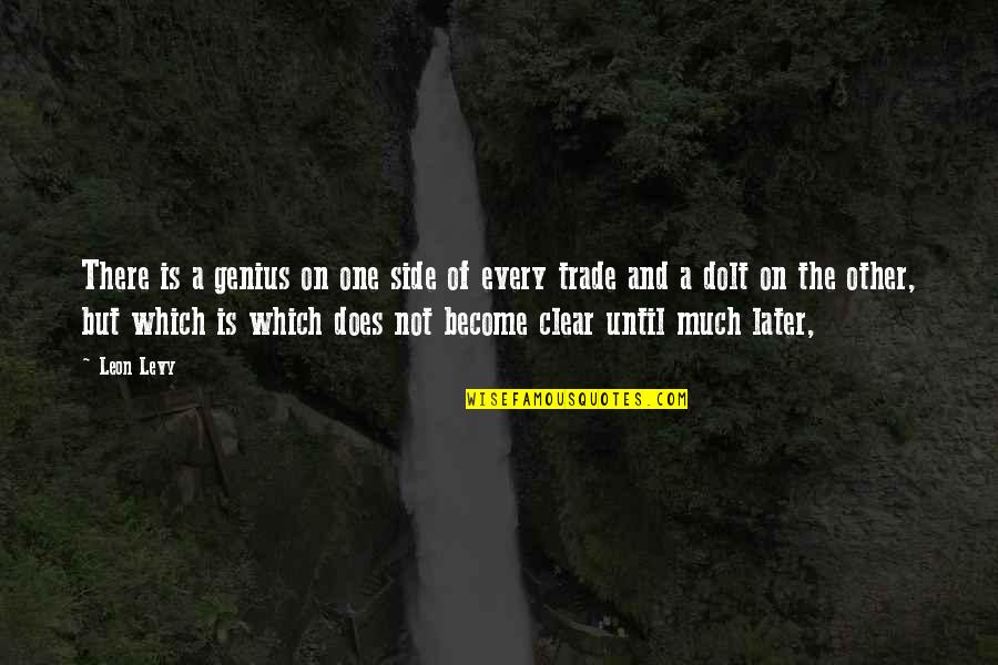 Sicardi Gallery Quotes By Leon Levy: There is a genius on one side of Sicardi Gallery Quotes By Leon Levy: There is a genius on one side of