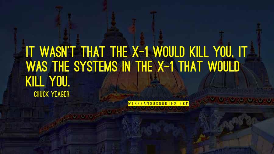 Sicardo Weller Quotes By Chuck Yeager: It wasn't that the X-1 would kill you,