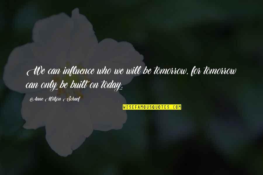 Sicarius Hahni Quotes By Anne Wilson Schaef: We can influence who we will be tomorrow,