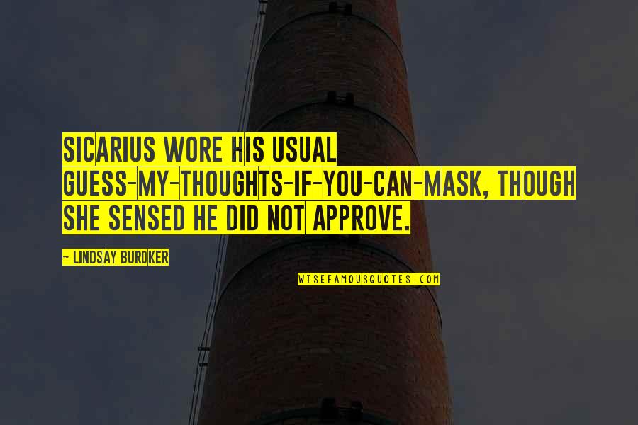 Sicarius Quotes By Lindsay Buroker: Sicarius wore his usual guess-my-thoughts-if-you-can-mask, though she sensed