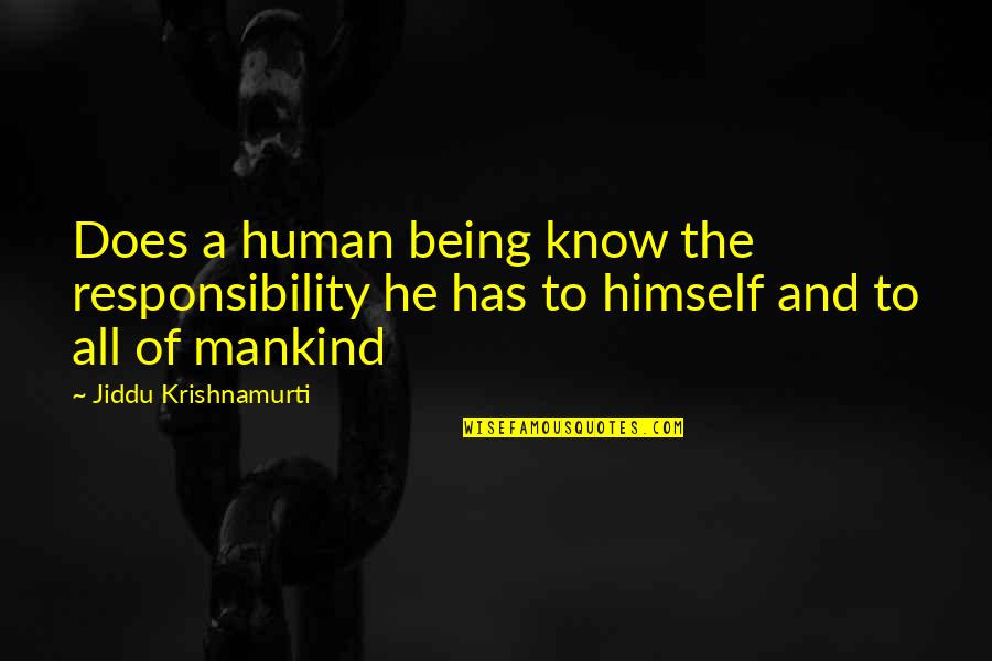 Sicat Nerve Quotes By Jiddu Krishnamurti: Does a human being know the responsibility he