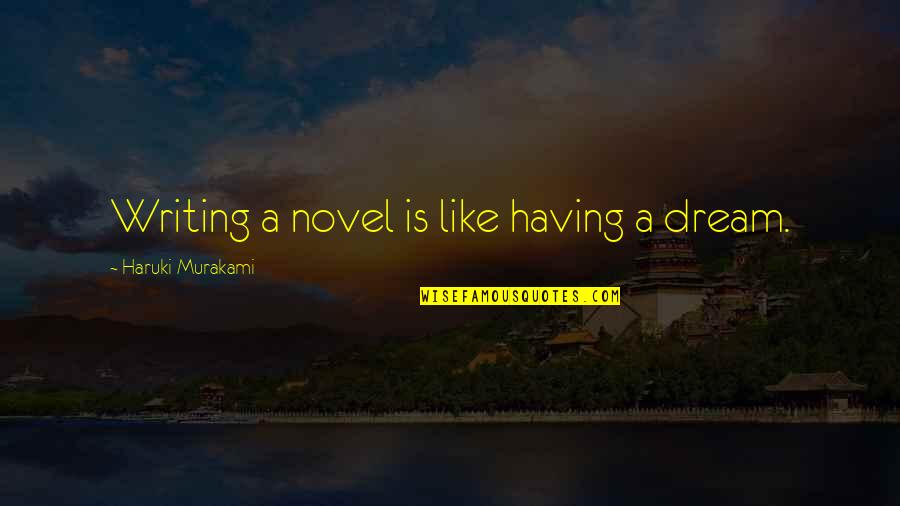 Sicatria Quotes By Haruki Murakami: Writing a novel is like having a dream.