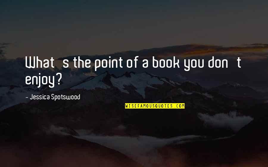 Sicchitano Quotes By Jessica Spotswood: What's the point of a book you don't
