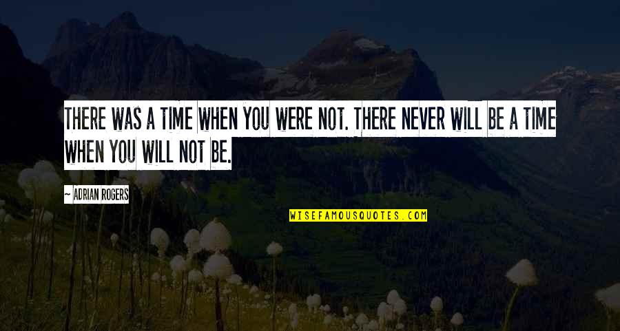 Siccoa Quotes By Adrian Rogers: There was a time when you were not.