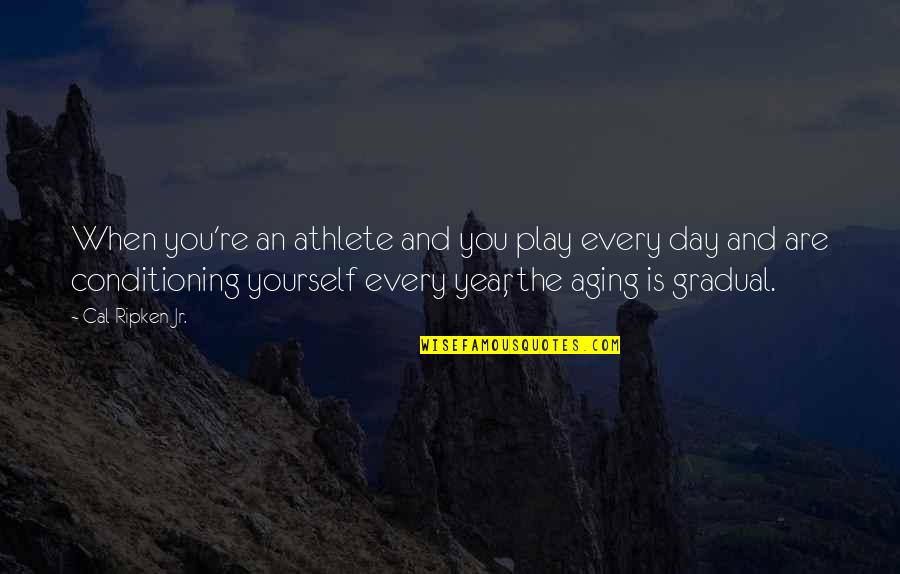 Sice Quotes By Cal Ripken Jr.: When you're an athlete and you play every Sice Quotes By Cal Ripken Jr.: When you're an athlete and you play every