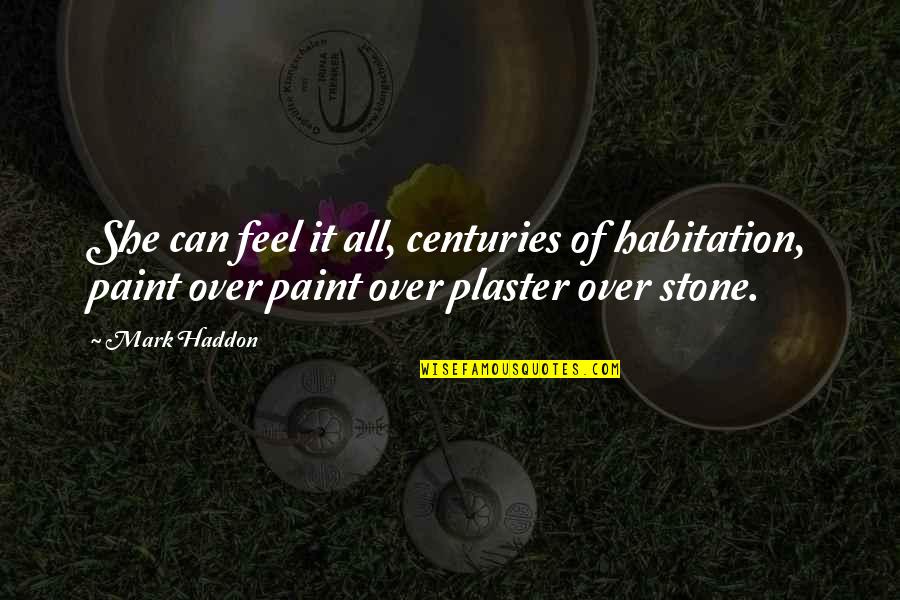 Sice Quotes By Mark Haddon: She can feel it all, centuries of habitation, Sice Quotes By Mark Haddon: She can feel it all, centuries of habitation,