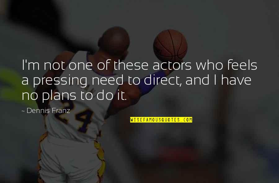 Sicence Quotes By Dennis Franz: I'm not one of these actors who feels Sicence Quotes By Dennis Franz: I'm not one of these actors who feels