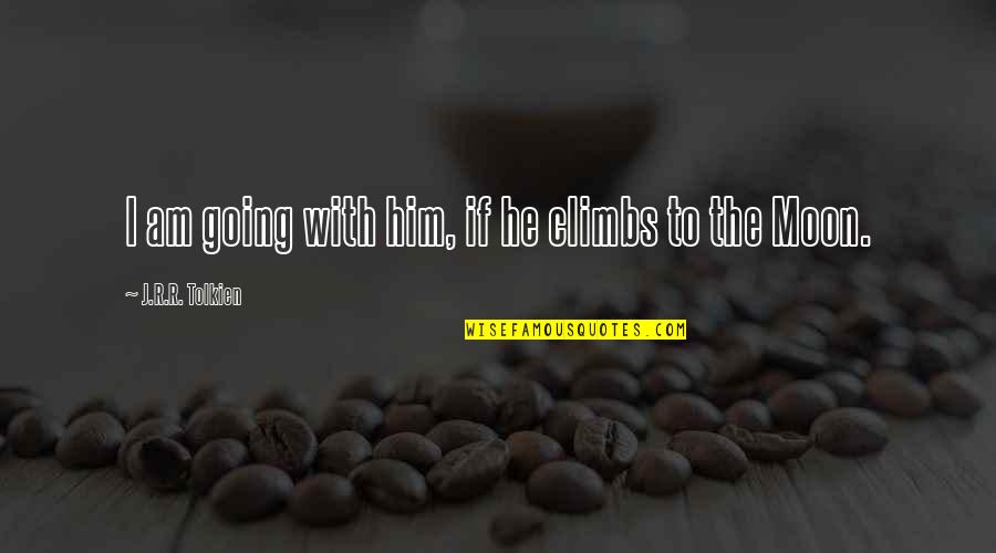 Sicence Quotes By J.R.R. Tolkien: I am going with him, if he climbs Sicence Quotes By J.R.R. Tolkien: I am going with him, if he climbs