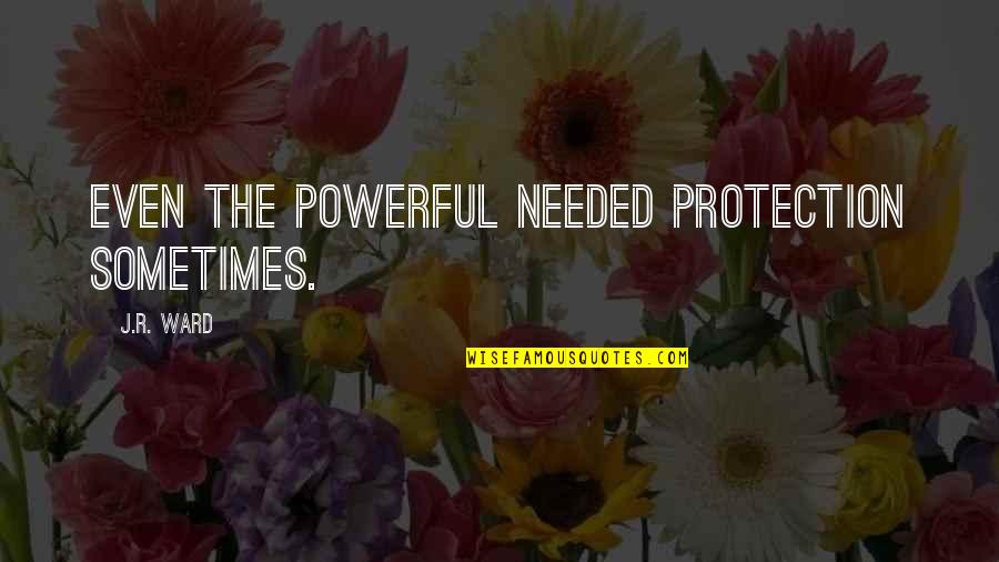 Sicence Quotes By J.R. Ward: Even the powerful needed protection sometimes. Sicence Quotes By J.R. Ward: Even the powerful needed protection sometimes.