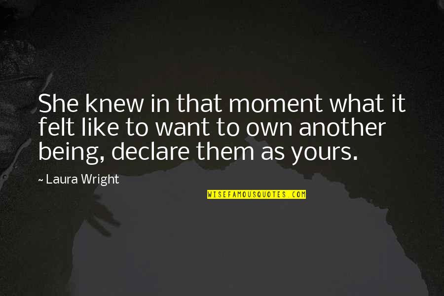 Sicence Quotes By Laura Wright: She knew in that moment what it felt Sicence Quotes By Laura Wright: She knew in that moment what it felt