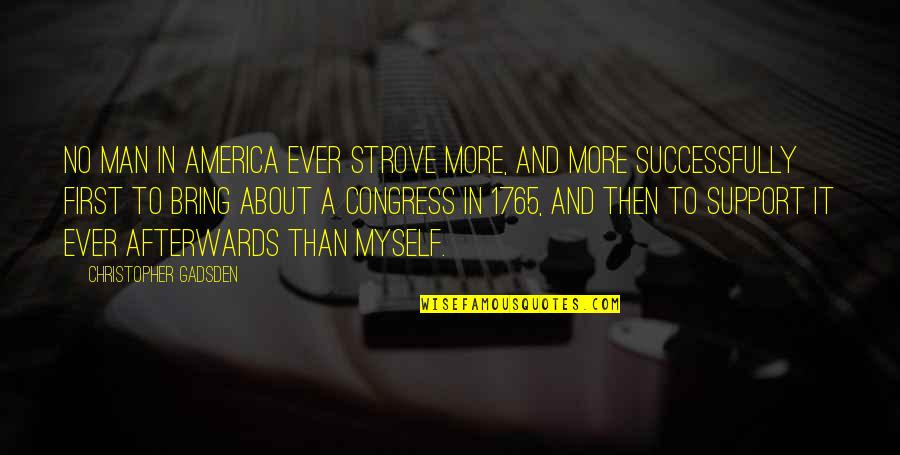 Sichel Concorde Quotes By Christopher Gadsden: No man in America ever strove more, and Sichel Concorde Quotes By Christopher Gadsden: No man in America ever strove more, and