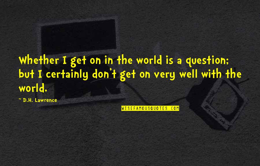 Sichel Concorde Quotes By D.H. Lawrence: Whether I get on in the world is Sichel Concorde Quotes By D.H. Lawrence: Whether I get on in the world is