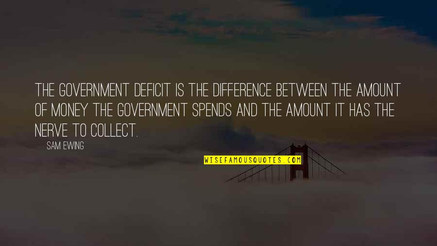 Sicherheitsgurt Quotes By Sam Ewing: The government deficit is the difference between the Sicherheitsgurt Quotes By Sam Ewing: The government deficit is the difference between the