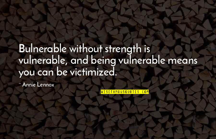 Sicherheitszeichen Quotes By Annie Lennox: Bulnerable without strength is vulnerable, and being vulnerable Sicherheitszeichen Quotes By Annie Lennox: Bulnerable without strength is vulnerable, and being vulnerable