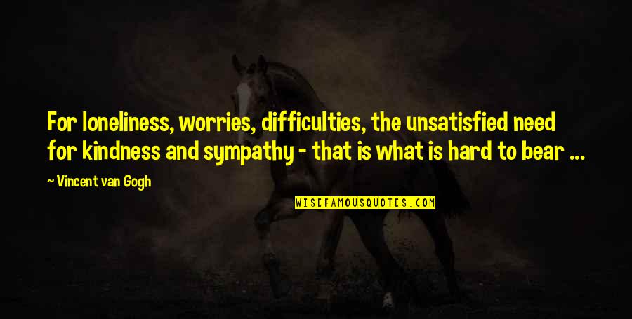 Sichqare Qartulad Quotes By Vincent Van Gogh: For loneliness, worries, difficulties, the unsatisfied need for Sichqare Qartulad Quotes By Vincent Van Gogh: For loneliness, worries, difficulties, the unsatisfied need for