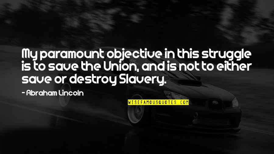 Sicilian Wise Quotes By Abraham Lincoln: My paramount objective in this struggle is to