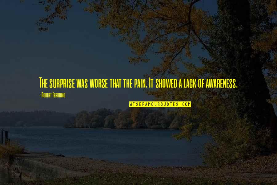 Sicilianos Pizza In Ravenna Ohio Quotes By Robert Ferrigno: The surprise was worse that the pain. It Sicilianos Pizza In Ravenna Ohio Quotes By Robert Ferrigno: The surprise was worse that the pain. It