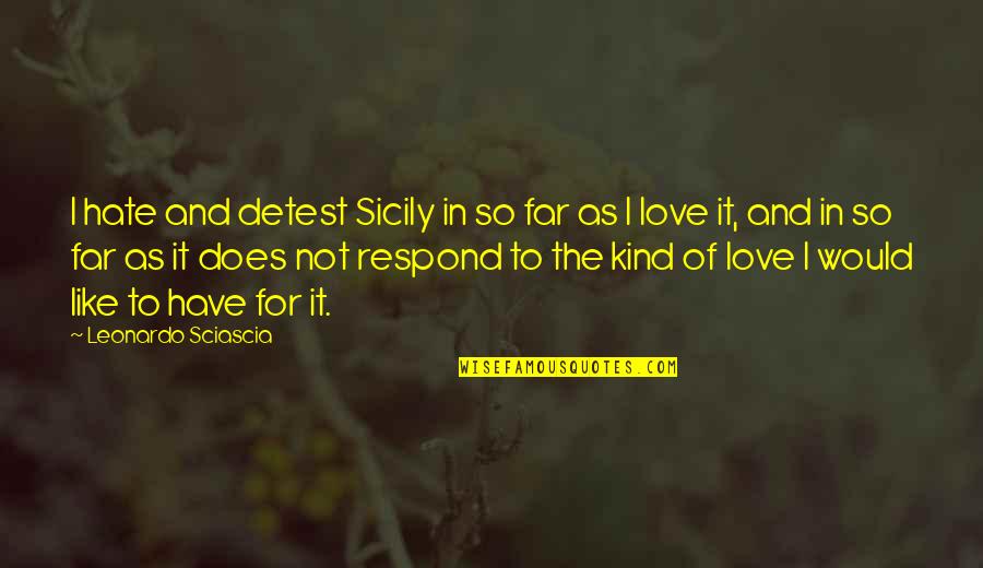 Sicily Love Quotes By Leonardo Sciascia: I hate and detest Sicily in so far