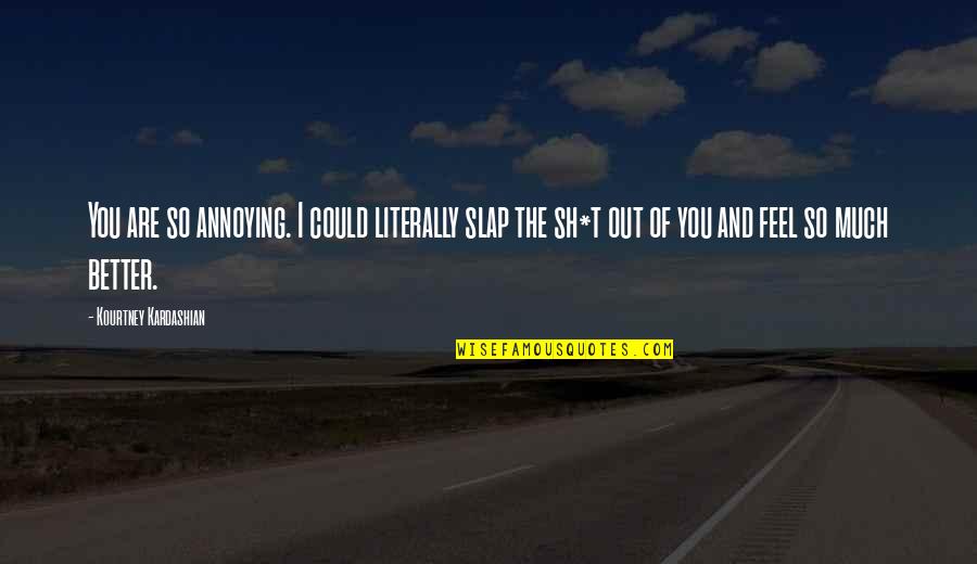 Sicily Quotes By Kourtney Kardashian: You are so annoying. I could literally slap