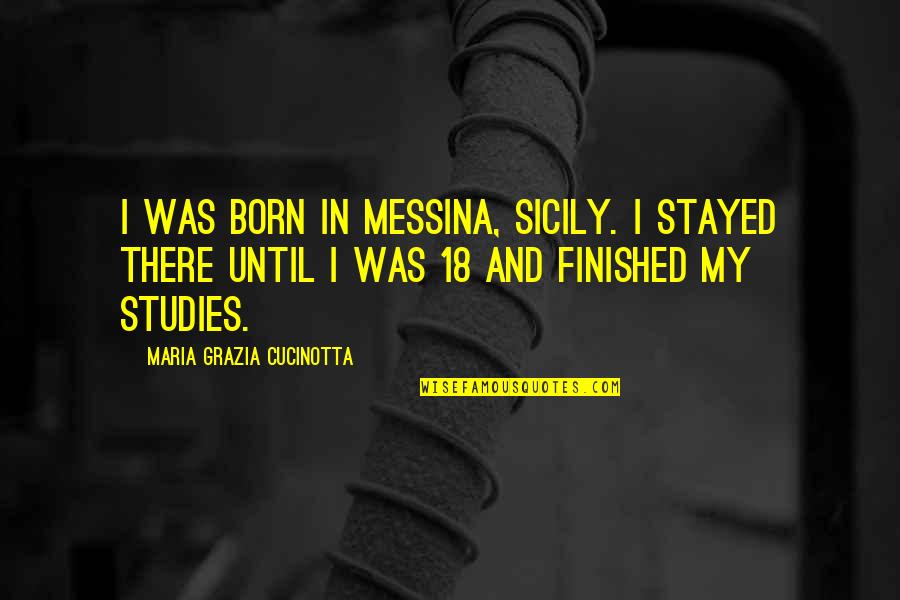 Sicily Quotes By Maria Grazia Cucinotta: I was born in Messina, Sicily. I stayed