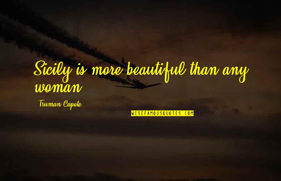 Sicily Quotes By Truman Capote: Sicily is more beautiful than any woman.