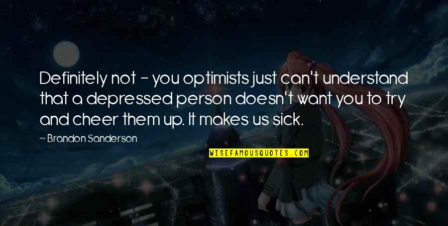 Sick And Depressed Quotes By Brandon Sanderson: Definitely not - you optimists just can't understand