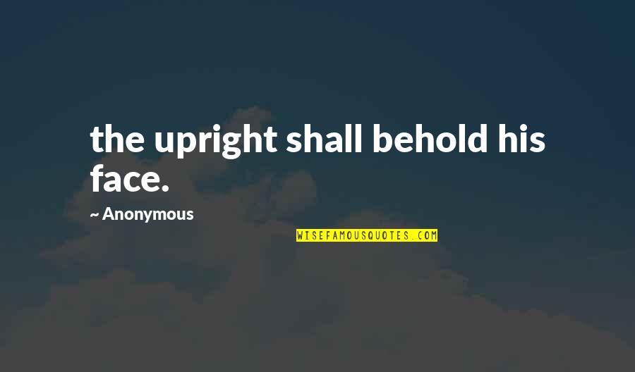 Sick And Healing Quotes By Anonymous: the upright shall behold his face.