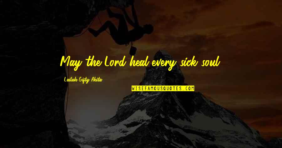 Sick And Healing Quotes By Lailah Gifty Akita: May the Lord heal every sick soul.