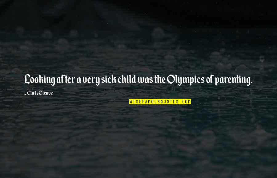 Sick And Illness Quotes By Chris Cleave: Looking after a very sick child was the