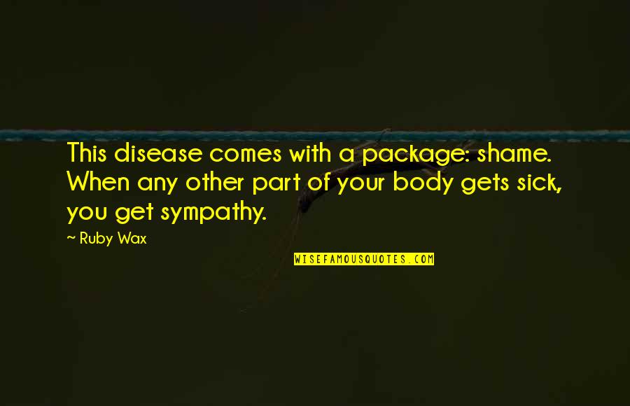 Sick And Illness Quotes By Ruby Wax: This disease comes with a package: shame. When