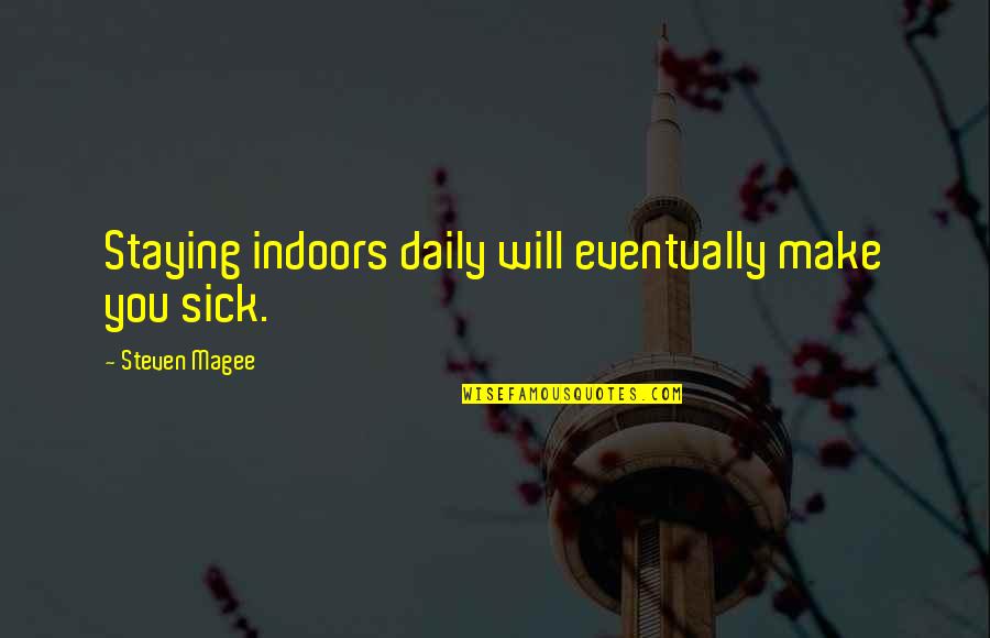 Sick And Illness Quotes By Steven Magee: Staying indoors daily will eventually make you sick.