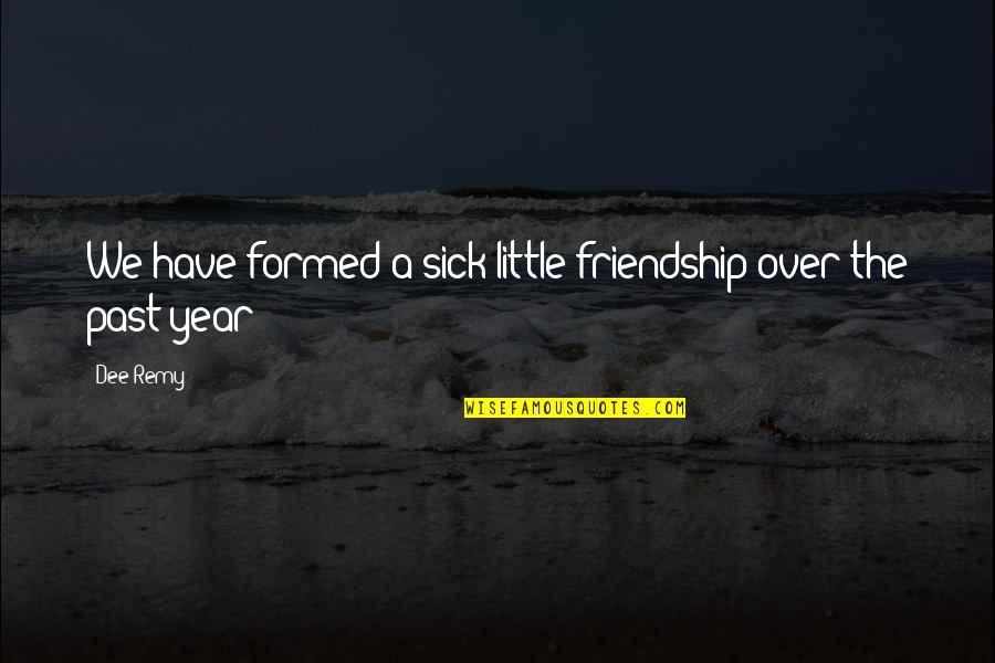 Sick And Love Quotes By Dee Remy: We have formed a sick little friendship over