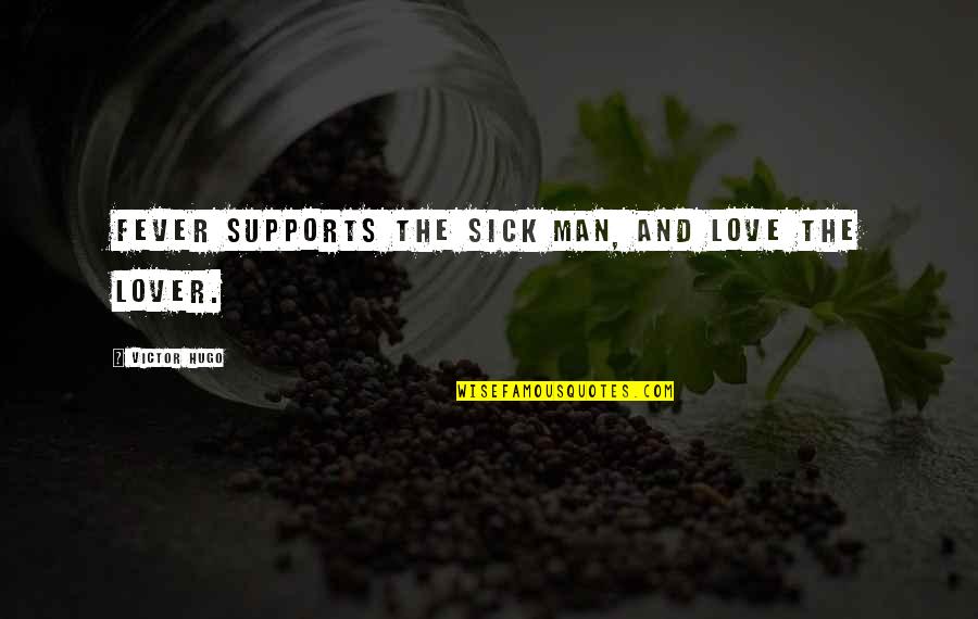Sick And Love Quotes By Victor Hugo: Fever supports the sick man, and love the