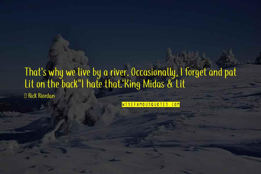 Sick And Tired About Love Quotes By Rick Riordan: That's why we live by a river. Occasionally, Sick And Tired About Love Quotes By Rick Riordan: That's why we live by a river. Occasionally,