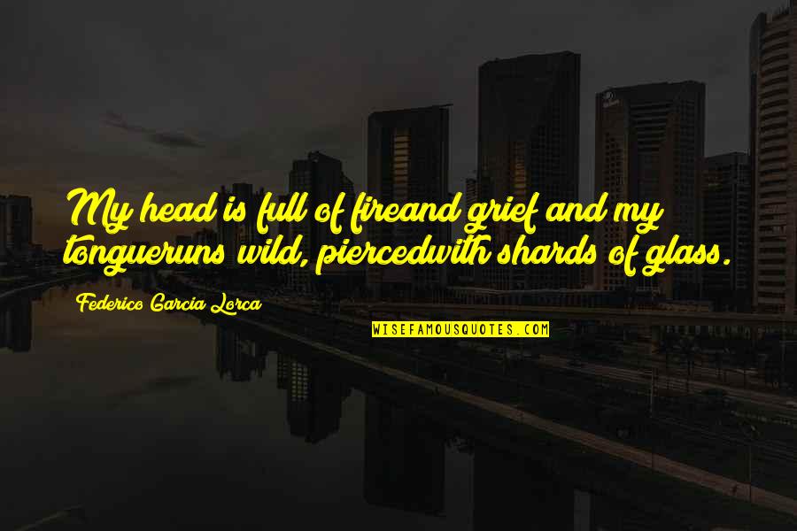 Sick And Tired Of Being Alone Quotes By Federico Garcia Lorca: My head is full of fireand grief and