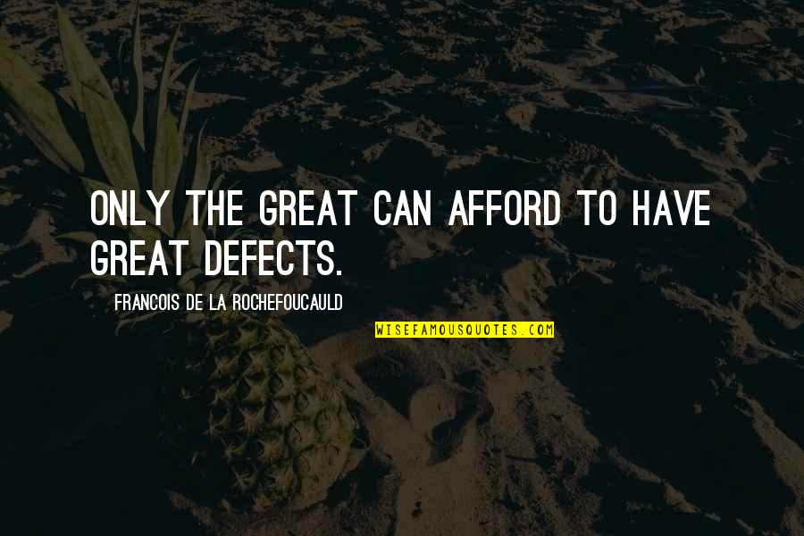 Sick And Tired Of Fighting Quotes By Francois De La Rochefoucauld: Only the great can afford to have great