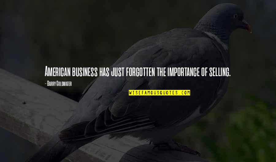 Sick And Tired Of Lies Quotes By Barry Goldwater: American business has just forgotten the importance of