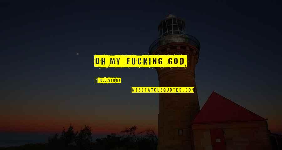 Sick And Tired Of Life Quotes By C.L.Stone: Oh my fucking god, Sick And Tired Of Life Quotes By C.L.Stone: Oh my fucking god,