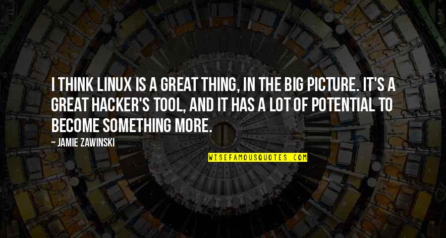 Sick And Tired Of Living Quotes By Jamie Zawinski: I think Linux is a great thing, in Sick And Tired Of Living Quotes By Jamie Zawinski: I think Linux is a great thing, in