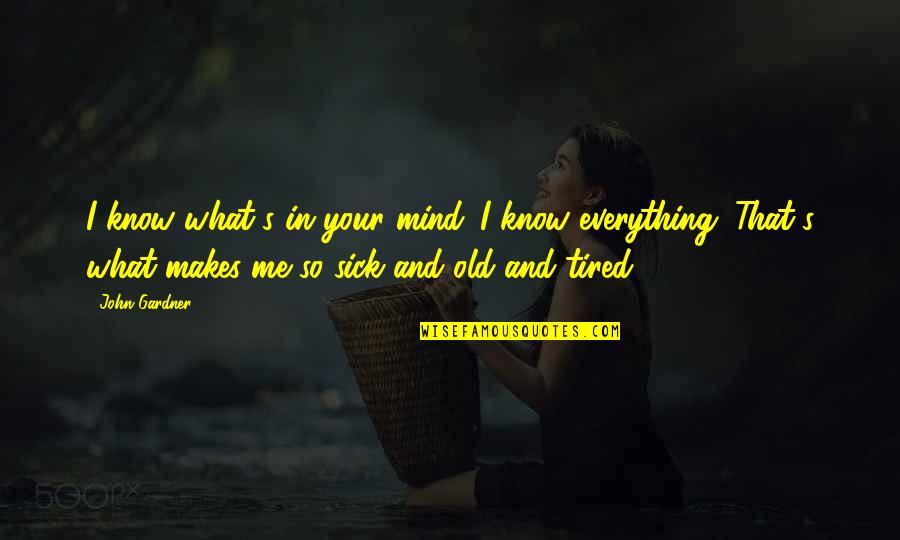 Sick And Tired Of You Quotes By John Gardner: I know what's in your mind. I know