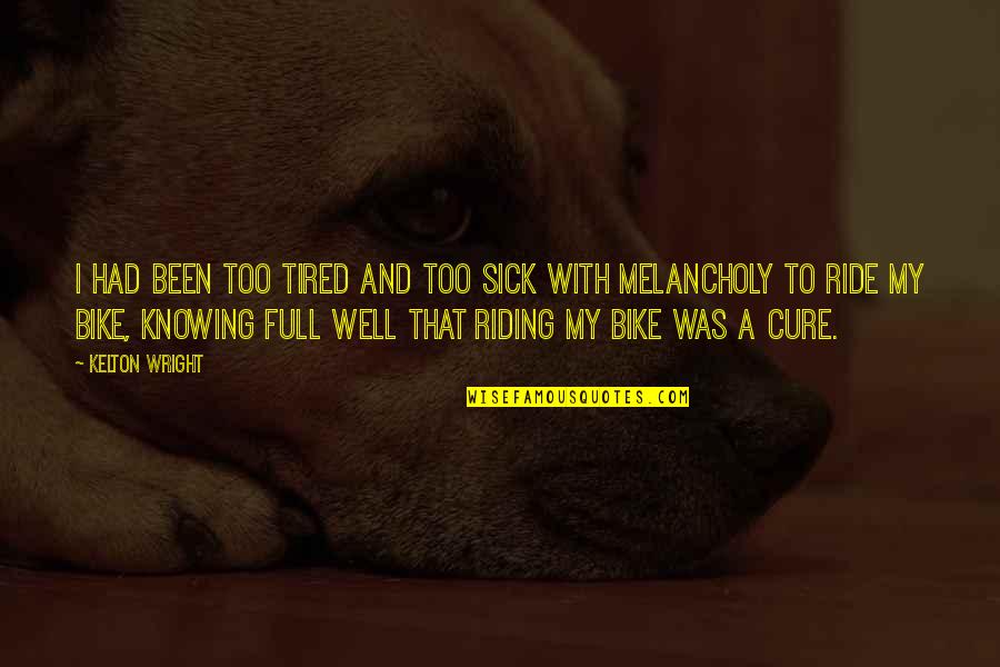 Sick And Tired Of You Quotes By Kelton Wright: I had been too tired and too sick