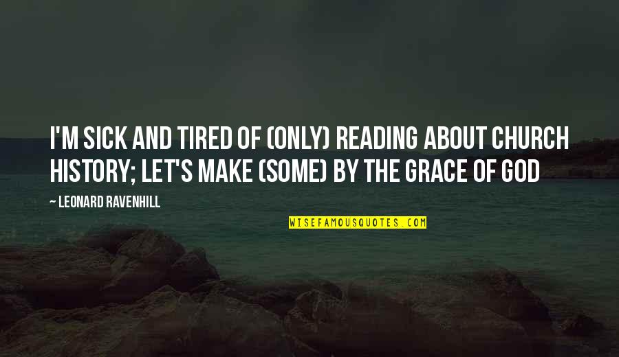 Sick And Tired Quotes By Leonard Ravenhill: I'm sick and tired of (only) reading about