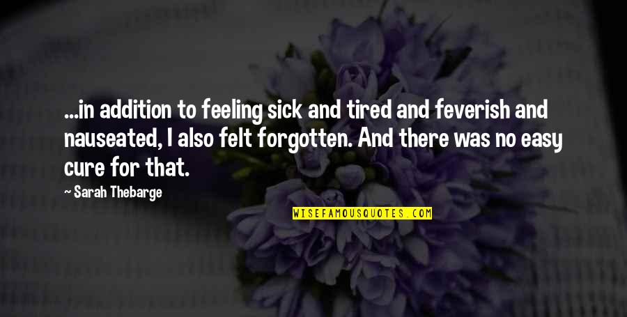 Sick And Tired Quotes By Sarah Thebarge: ...in addition to feeling sick and tired and