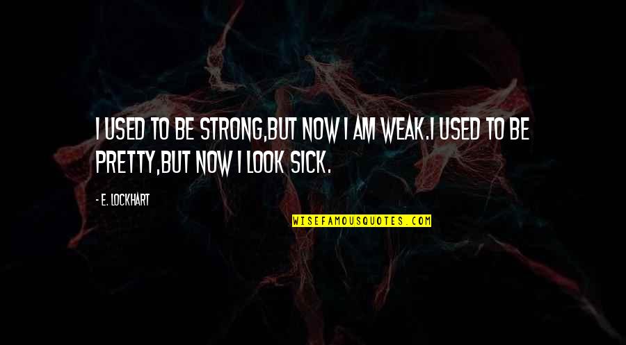 Sick And Weak Quotes By E. Lockhart: I used to be strong,but now I am