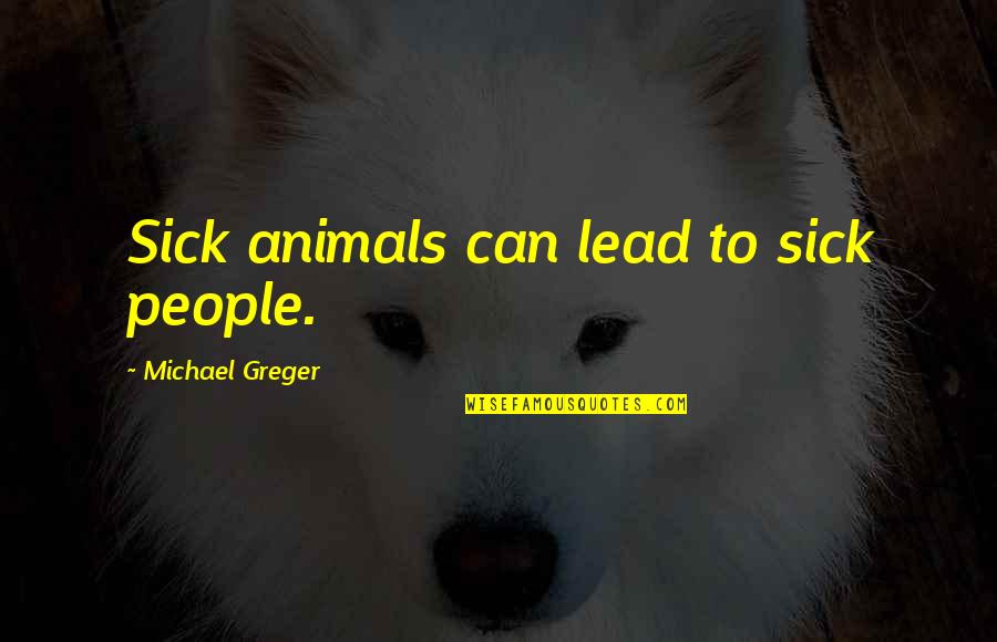 Sick Animals Quotes By Michael Greger: Sick animals can lead to sick people.