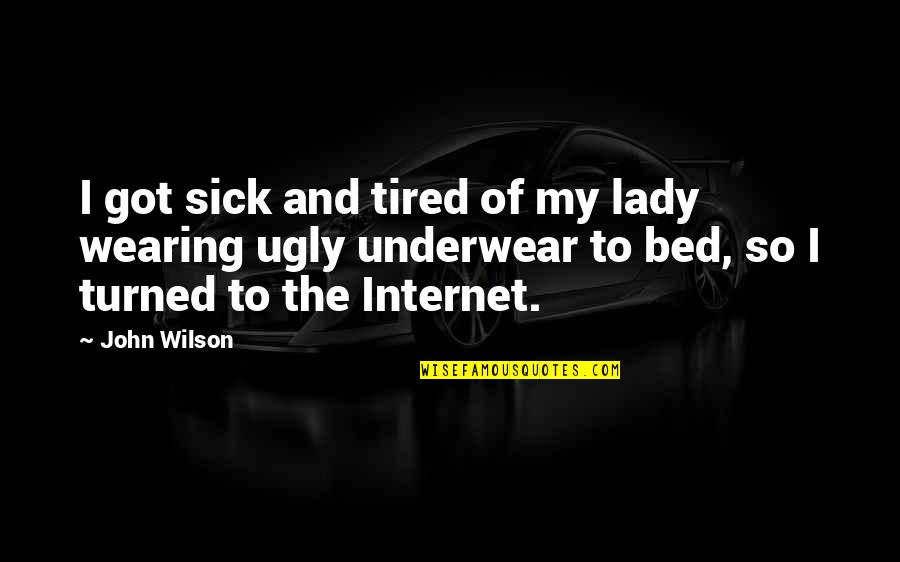 Sick Bed Quotes By John Wilson: I got sick and tired of my lady