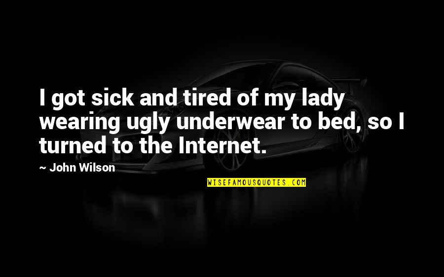 Sick Bed Quotes By John Wilson: I got sick and tired of my lady Sick Bed Quotes By John Wilson: I got sick and tired of my lady