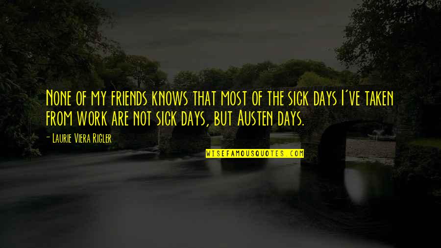 Sick Best Friends Quotes By Laurie Viera Rigler: None of my friends knows that most of