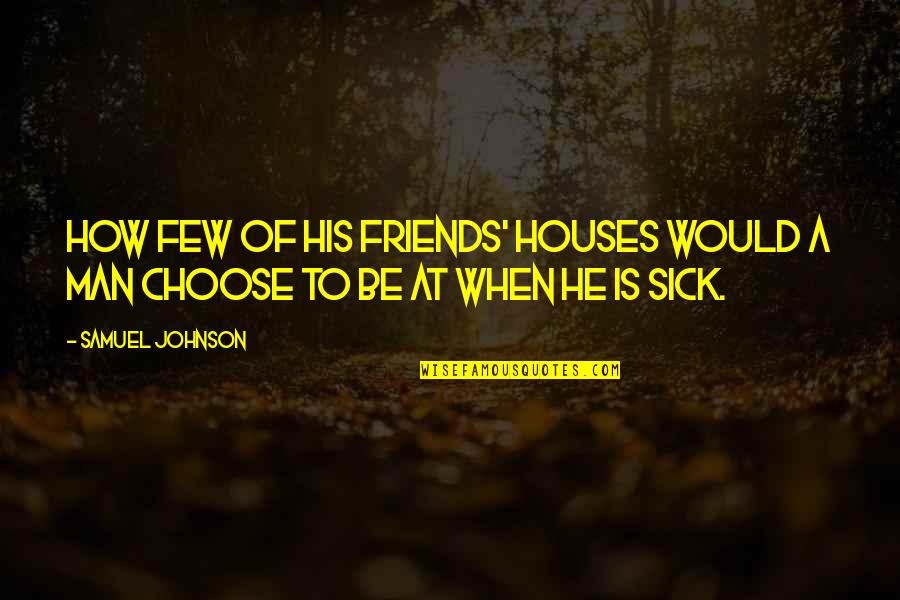 Sick Best Friends Quotes By Samuel Johnson: How few of his friends' houses would a