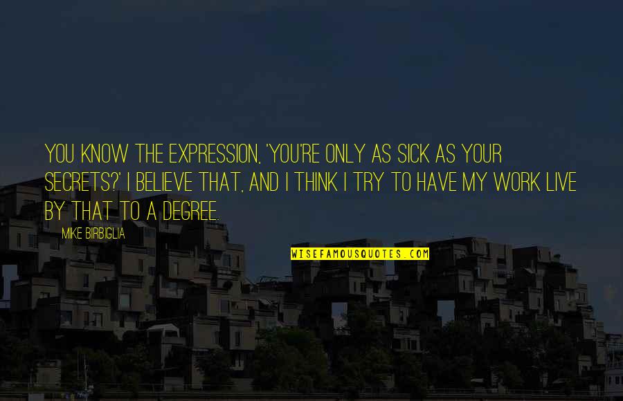 Sick But Have To Work Quotes By Mike Birbiglia: You know the expression, 'You're only as sick